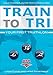 Train to Tri: Your First Triathlon by USA Triathlon, Linda Cleveland