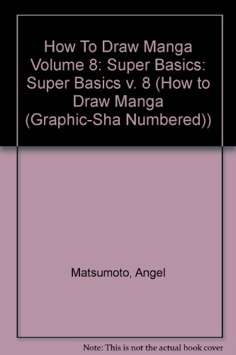How To Draw Manga Volume 8: Super Basics (v. 8)