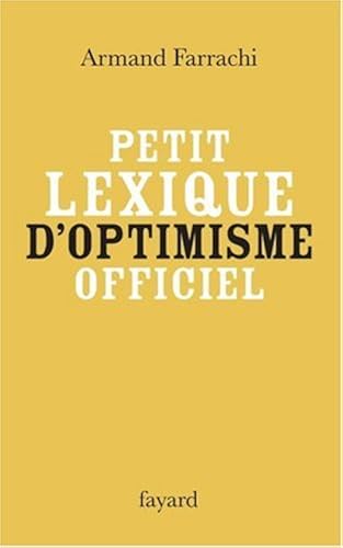 Download Petit lexique d'optimisme officiel : Comprenant syndromes, paradoxes, directives, faux amis et autres notions obligatoirement positives PDF