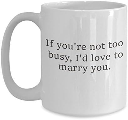 If You're Not Too Busy I'd Love To Marry You Coffee Mug - Engagement - Flirty
