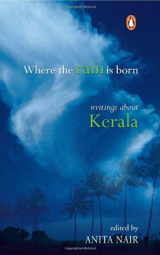 Where the Rain is Born: Writings About Kerala