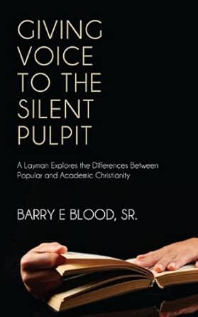 Giving Voice To The Silent Pulpit A Layman Explores The Differences Between Popular And Academic Christianity Kindle Edition By Blood Sr Barry E Religion Spirituality Kindle Ebooks Amazon Com