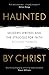 Haunted by Christ: Modern Writers and the Struggle for Faith by Richard Harries