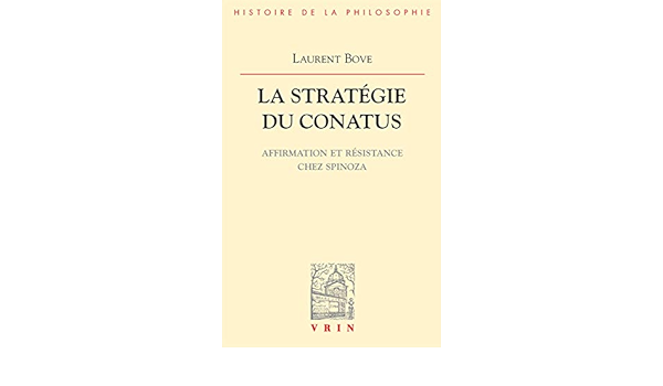 Amazon Com La Strategie Du Conatus Affirmation Et Resistance Chez Spinoza Bibliotheque D Histoire De La Philosophie French Edition 9782711612727 Bove Laurent Books