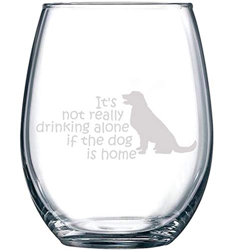 It's Not Really Drinking Alone If The Dog Is Home New | 15 oz Stemless Funny Wine Glass | Unique Gift Idea for Dog Mom, Dog Dad, Men, Women, Veterinarian | Birthday Present for Dog Lovers