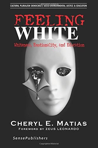 Feeling White: Whiteness, Emotionality, and Education (Cultural Pluralism, Democracy, Socio-environmental Justice & Education)