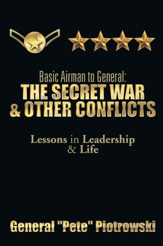 Basic Airman to General: The Secret War & Other Conflicts: Lessons in Leadership & Life