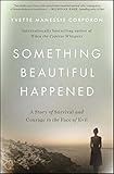 Something Beautiful Happened: A Story of Survival and Courage in the Face of Evil by Yvette Manessis Corporon