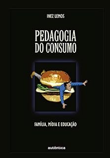 Pedagogia do consumo: Família, mídia e educação