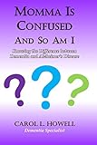 Momma Is Confused And So Am I: Knowing the Difference between Dementia and Alzheimer's Disease by Carol Howell