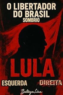 O LIBERTADOR DO BRASIL: LULA: O LIBERTADOR DO BRASIL SOMBRIO