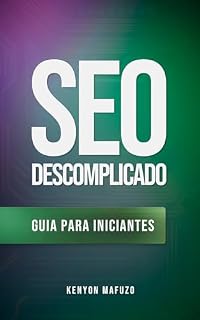 Livro SEO Descomplicado: Guia para Iniciantes: Explorando os Fundamentos do SEO com 9 Passos Essenciais para Otimizar Seu Site e Aumentar sua Visibilidade Online