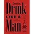 Drink Like a Man: The Only Cocktail Guide Anyone Really Needs