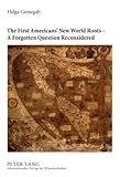 The First Americans' New World Roots - A Forgotten Question Reconsidered : Critical Review of the Development, Reception and Impact of Origin Concepts, Gemegah, Helga, 3631588836