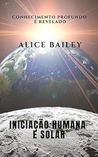 Livro Iniciação Humana e Solar: Conhecimento profundo é revelado