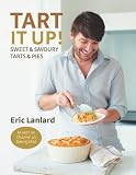 Tart It Up!: Sweet and Savoury Tarts and Pies by Eric Lanlard