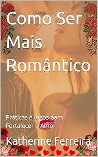 Livro Como Ser Mais Romântico: Práticas e Jogos para Fortalecer o Amor