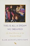 This Is All a Dream We Dreamed: An Oral History of the Grateful Dead by Blair Jackson, David Gans