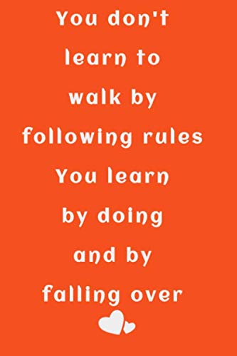 You don't learn to walk by following rules. You learn by doing, and by falling over: Lined Notebook 120 pages Daily art Notebook Journal - Orange Cover - 6 x 9 Inches