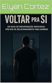 Livro VOLTAR A SI: UM GUIA DE RECUPERAÇÃO EMOCIONAL PÓS FIM DE RELACIONAMENTO PARA HOMENS