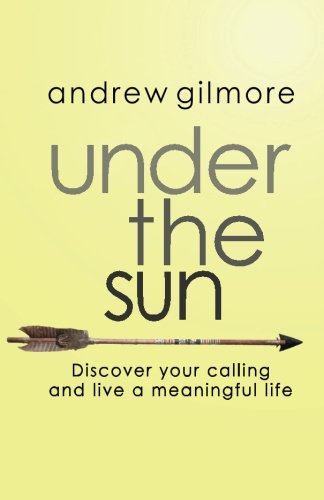 Under the Sun: Discover Your Calling and Live a Meaningful Life