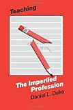 Teaching - The Imperiled Profession, Duke, Daniel L., 087395789X