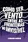 Livro Como Ser Vento Entre As Fronteiras do Invisível