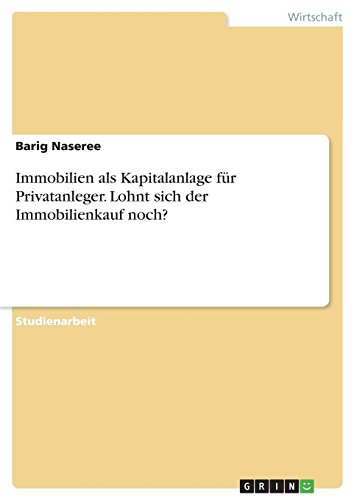 Immobilien ALS Kapitalanlage Für Privatanleger. Lohnt Sich Der Immobilienkauf Noch? (German Edition)