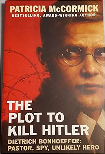 The Plot To Kill Hitler Dietrich Bonhoeffer Pastor Spy Unlikely Hero Patricia Mccormick 9781338224375 Amazon Com Books