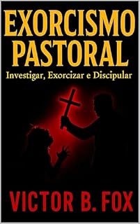 Livro EXORCISMO PASTORAL: Investigar, Exorcisar e Discipular