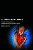 Pleasures and Perils: Girls' Sexuality in a Caribbean Consumer Culture (Rutgers Series in Childhood Studies)