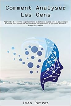Comment analyser les gens: Apprendre à découvrir sa personnalité et celle des autres avec la psychologie humaine pour construire des relations harmonieuses et pour une meilleure interaction sociale Livres,Santé, Forme et Diététique,Psychologie et psychanalyse