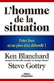L'homme de la situation: Faire face et ne plus être débordé ! (ED ORGANISATION) (French Edition) by 