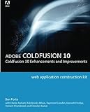 Adobe ColdFusion Web Application Construction Kit: ColdFusion 10 Enhancements and Improvements by Ben Forta, Charlie Arehart