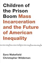 Children of the Prison Boom: Mass Incarceration and the Future of American Inequality (Studies in Crime and Public Policy)