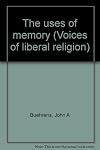 The uses of memory (Voices of liberal religion)