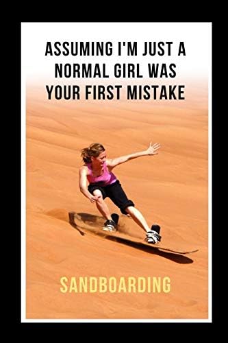 Assuming I'm Just A Normal Girl Was Your First Mistake: Sandboarding Novelty Lined Notebook / Journal To Write In Perfect Gift Item (6 x 9 inches)