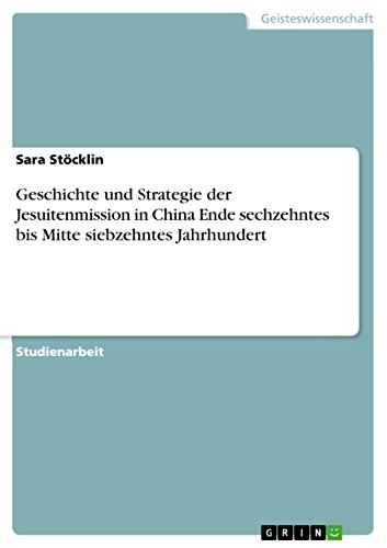 Geschichte und Strategie der Jesuitenmission in China Ende sechzehntes bis Mitt…