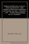 Building the Bible class: A study in senior and adult work : eight chapters on Bible class organization and activities, by Harry L. Strickland ... and ... on Bible class pedagogy, by W.J. McGlothlin