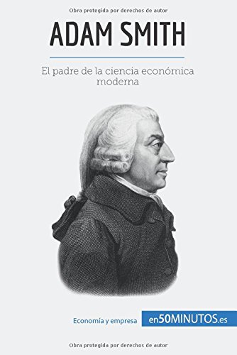 Adam Smith: El padre de la ciencia económica moderna (Cultura económica) (Spanish Edition)
