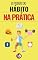 Livro O PODER DO HÁBITO NA PRÁTICA: Como criar hábitos saudáveis e eliminar maus hábitos (MÁXIMO POTENCIAL Livro 2)