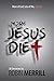 More Jesus Diet: More of God, Less of Me, Literally (The Jesus Diet Book 2)