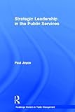 Strategic Leadership in the Public Services, Joyce, Paul, 0415616492