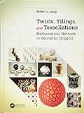 Twists, Tilings, and Tessellations: Mathematical Methods for Geometric Origami cover