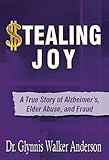 Stealing Joy: A True Story of Alzheimer's, Elder Abuse, and Fraud