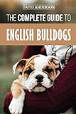 The Complete Guide to English Bulldogs: How to Find, Train, Feed, and Love your new Bulldog Puppy by David Anderson