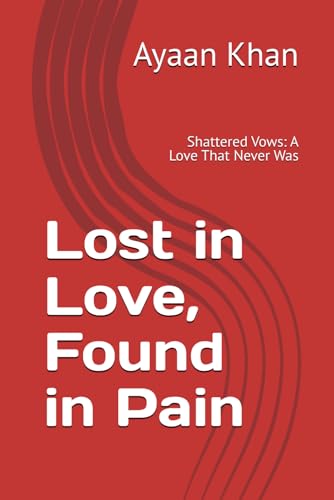 Lost in Love, Found in Pain: Shattered Vows: A Love That Never Was