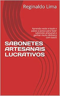 Livro SABONETES ARTESANAIS LUCRATIVOS: Aprenda neste e-book o passo a passo para fazer sabonete artesanal e ganhar muito dinheiro com isso!!!