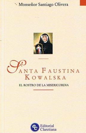 Santa Faustina Kowalska: El Rostro De La Misericordia