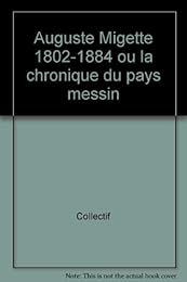 Auguste Migette, 1802-1884 ou La chronique du pays messin